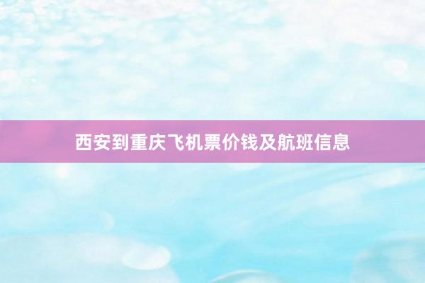 西安到重庆飞机票价钱及航班信息